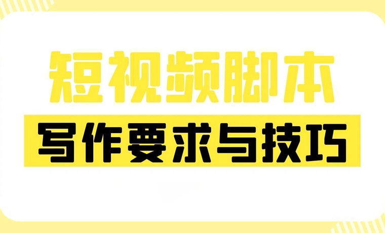 短視頻腳本的寫作(zuò)要求與技(jì )巧